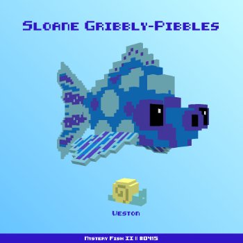 Sloane Gribbly-Pibbles :: Mystery Fish 0415/1000